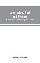 Launceston, past and present; A historical and descriptive sketch