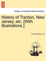 History of Trenton, New Jersey, Etc. [With Illustrations.]