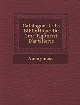 Catalogue de La Biblioth Que Du 2me R Giment D'Artillerie
