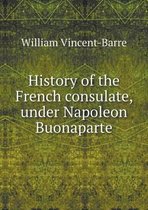 History of the French consulate, under Napoleon Buonaparte