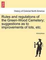 Rules and Regulations of the Green-Wood Cemetery; Suggestions as to Improvements of Lots, Etc.