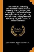 Memoir of Col. Joshua Fry, Sometime Professor in William and Mary College, Virginia, and Washington's Senior in Command of Virginia Forces, 1754, Etc., Etc., with an Autobiography of His Son,