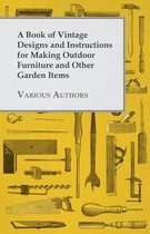 A Book of Vintage Designs and Instructions for Making Outdoor Furniture and Other Garden Items