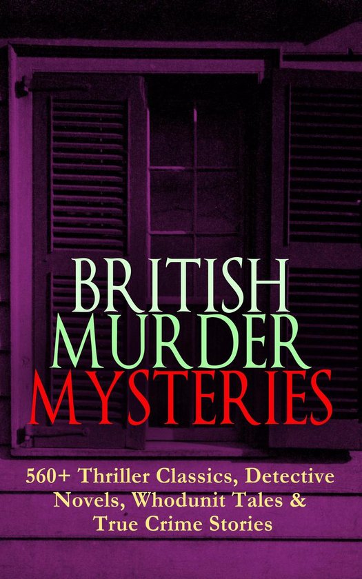 Omslag van BRITISH MURDER MYSTERIES: 560+ Thriller Classics, Detective Novels, Whodunit Tales & True Crime Stories