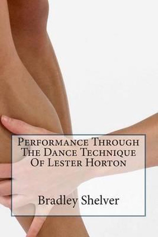 Performance Through The Dance Technique Of Lester Horton Bradley B Shelver