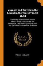 Voyages and Travels in the Levant in the Years 1749, 50, 51, 52