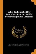 Ueber Die Reinigkeit Der Deutschen Sprache Und Die Bef rderungsmittel Derselben