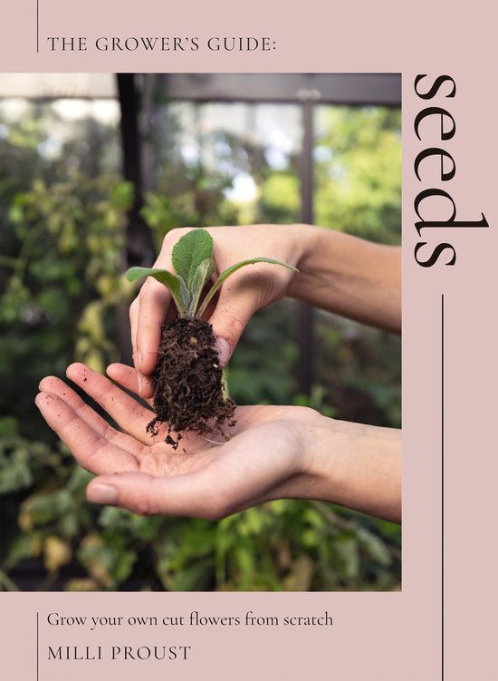 Mains tenant une jeune pousse avec ses racines. Texte : The Grower's Guide : seeds, Grow your own cut flowers from scratch, MILLI PROUST.