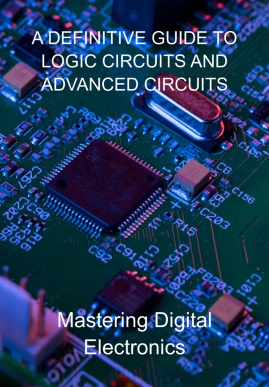 A Definitive Guide To Logic Circuits And Advanced Circuits - cover