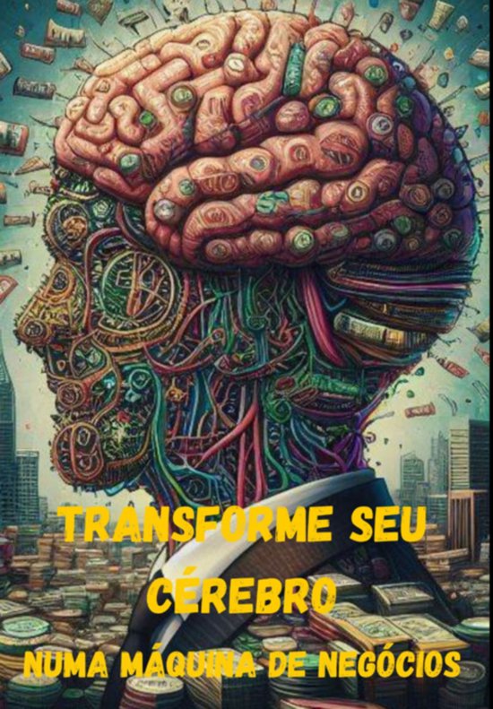 Transforme Seu Cérebro Numa Máquina De Negócios - cover