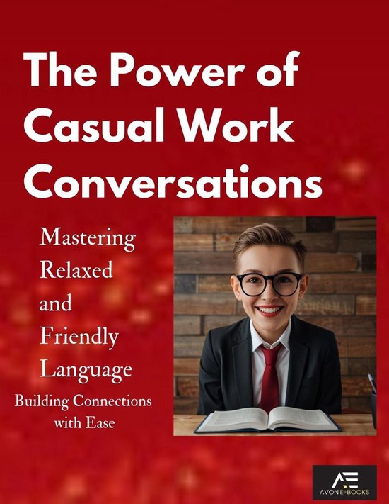 The Power of Casual Work Conversations: Mastering Relaxed an ... - cover