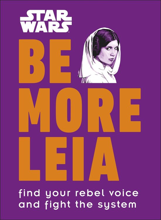 Star Wars Be More Leia Find Your Rebel Voice And Fight The S ... - cover