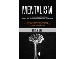 Mentalism: How to Read People Like a Book Predict Their Next Move and Become a Mentalist (The Step-by-step Beginner’s Guide for Becoming a Mentalist Learning Your First Magic Tricks and Making a Living)
