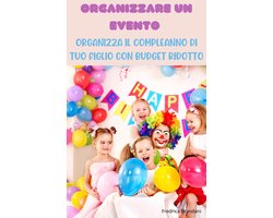 Organizzare un Evento – Organizza il Compleanno di Tuo Figlio con Budget Ridotto