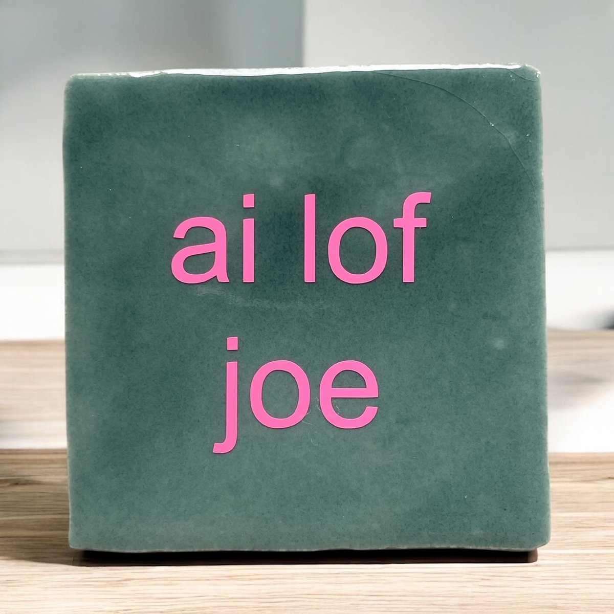 Hip Tegeltje met tekst-Ai Lof joe-Turquoise-Spreuk-Valentijn-Verjaardag-Zomaar-Sint-Kerst-Lief