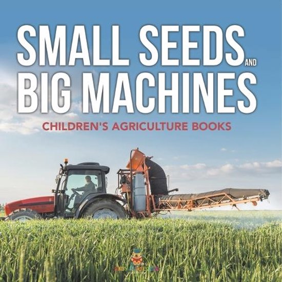 Small Seeds and Big Machines - Children's Agriculture Books - cover