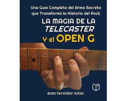 MUSICA - La Magia de la Telecaster y el Open G Una Guía Completa del Arma Secreta que Transformó la Historia del Rock