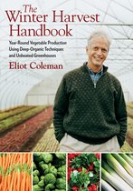 The Winter Harvest Handbook : Year Round Vegetable Production Using Deep Organic Techniques and Unheated Greenhouses