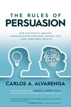 The Rules of Persuasion: How the World’s Greatest Communicators Convince, Inspire, Lead—and, Sometimes, Deceive