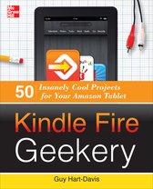 Kindle Fire Geekery: 50 Insanely Cool Projects For Your Amaz