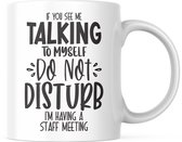 Kantoor Mok met tekst: If you see me talking to myself, do not disturb. I'm having a staff meeting | Werk Quote | Grappige Quote | Funny Quote | Grappige Cadeaus | Grappige mok | Koffiemok | Koffiebeker | Theemok | Theebeker