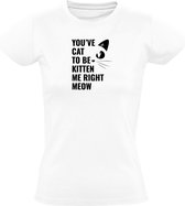 You've cat to be kitten me right meow - You've got to be kidding me right now Dames T-shirt - kat - dieren - huisdier - schattig - poes - grapje - lol - lachen - sarcasme - engels - woordgrap - humor - grappig
