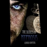 Secrets Of Hypnosis, The - You Can Experience Freedom From Stress, Anxiety and Pain and Find the Power to Overcome Destructive Bad Habits!