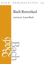 Bach Perspectives, Volume 13 Bach Reworked