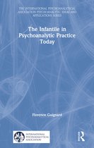 The International Psychoanalytical Association Psychoanalytic Ideas and Applications Series-The Infantile in Psychoanalytic Practice Today