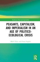 Earthscan Food and Agriculture- Peasants, Capitalism, and Imperialism in an Age of Politico-Ecological Crisis