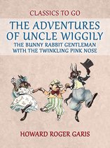 Classics To Go - The Adventures of Uncle Wiggily, the Bunny Rabbit Gentleman with the Twinkling Pink Nose