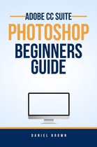Adobe CC – Beginners Guide - Adobe CC Photoshop – Beginners Guide