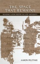 The Space That Remains Reading Latin Poetry in Late Antiquity Cornell Studies in Classical Philology