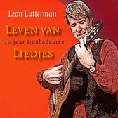 Leon Lutterman - Leven Van Liedjes. 10 Jaar Troubadouren (CD)