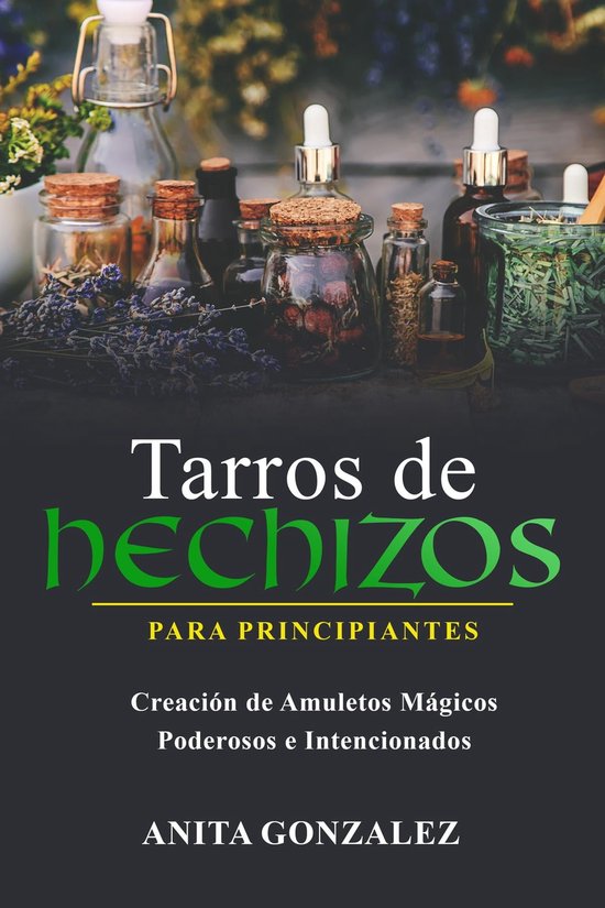 Tarros De Hechizos Para Principiantes Ebook Anita Gonzalez 9781088270349 Boeken 3599