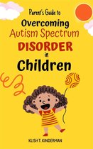 Parent’s Guide to Overcoming Autism Spectrum Disorder in Children