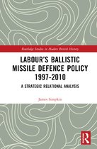 Routledge Studies in Modern British History- Labour’s Ballistic Missile Defence Policy 1997-2010