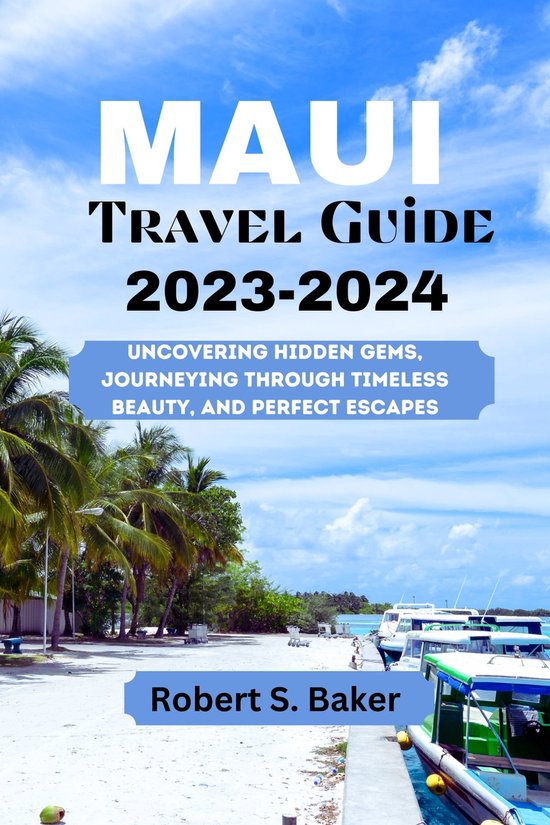 MAUI TRAVEL GUIDE 20232024 (ebook), Robert S. Baker 1230006787615