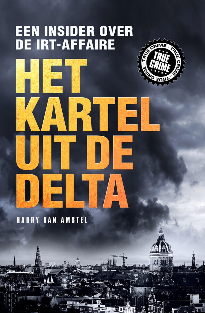 True Crime - Het kartel van de delta - Harry van Amstel