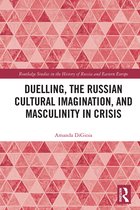 Routledge Studies in the History of Russia and Eastern Europe- Duelling, the Russian Cultural Imagination, and Masculinity in Crisis