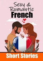 50 Sexy & Romantic Short Stories to Learn French Language Romantic Tales for Language Lovers English and French Side by Side