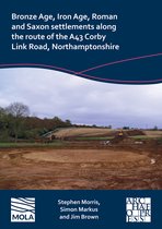 Bronze Age, Iron Age, Roman and Saxon Settlements Along the Route of the A43 Corby Link Road, Northamptonshire