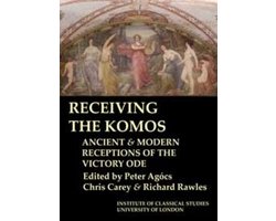 Bulletin of the Institute of Classical Studies Supplements- Receiving the Komos. Ancient and modern receptions of the Victory Ode (BICS Supplement 112)