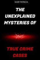 The Unexplained Mysteries of True Crime Cases