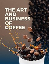 The Art and Business of Coffee : From Bean to Cup
