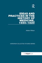 Variorum Collected Studies- Ideas and Practices in the History of Medicine, 1650–1820