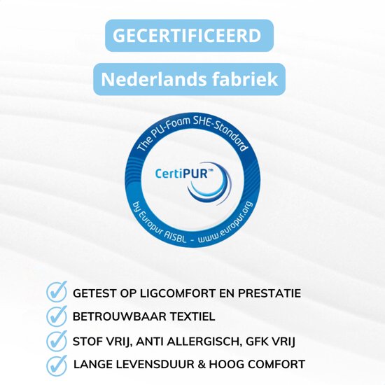 CertiPUR gecertificeerd, Nederlands fabriek. Getest op ligcomfort en prestatie, betrouwbaar textiel, stofvrij, anti-allergisch, GFK vrij, lange levensduur & hoog comfort.