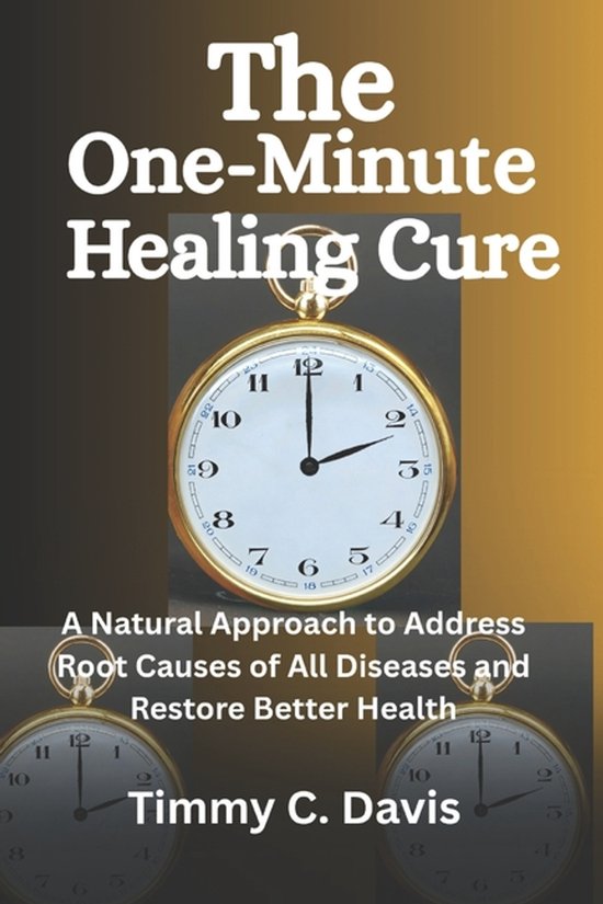 Boekomslag voor 'The One-Minute Healing Cure' met een zakhorloge en de tekst 'A Natural Approach to Address Root Causes of All Diseases and Restore Better Health' en 'Timmy C. Davis'.