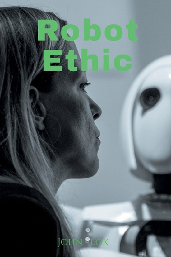 Zwart-witprofiel van een vrouw tegenover een witte robot met de groene tekst 'Robot Ethic' en auteur 'John Lok'.