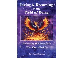 Living & Dreaming in the Field of Being, Releasing the Energetic Ties That Bind Us